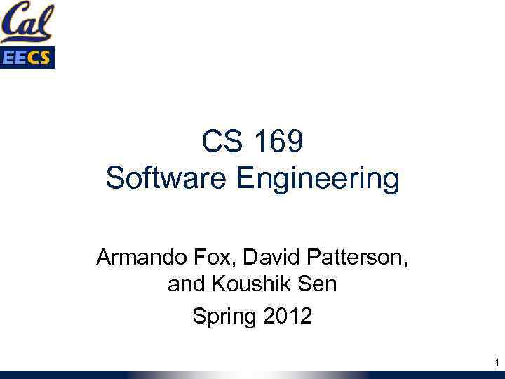 CS 169 Software Engineering Armando Fox, David Patterson, and Koushik Sen Spring 2012 1