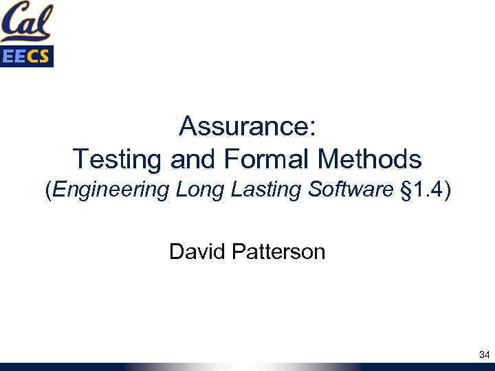 Assurance: Testing and Formal Methods (Engineering Long Lasting Software § 1. 4) David Patterson