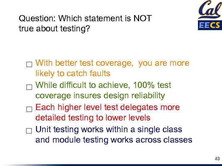 Question: Which statement is NOT true about testing? ☐ With better test coverage, you