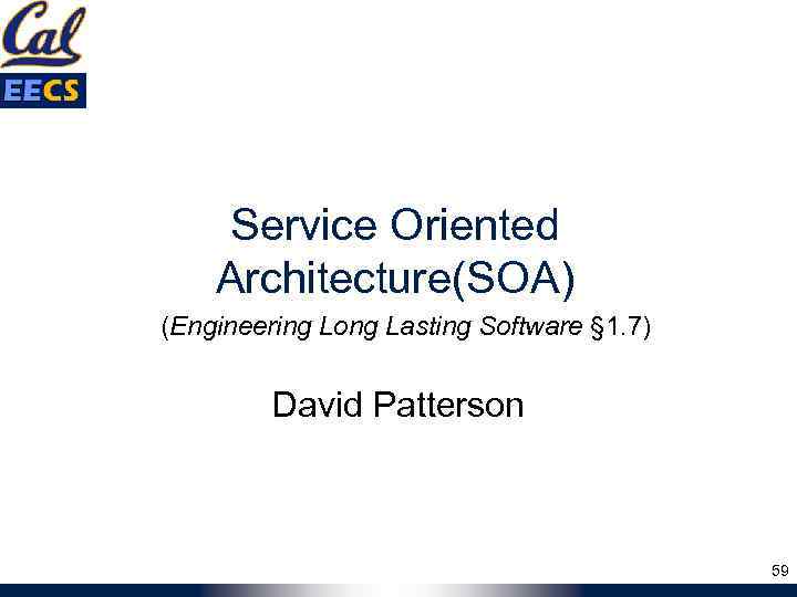 Service Oriented Architecture(SOA) (Engineering Long Lasting Software § 1. 7) David Patterson 59 