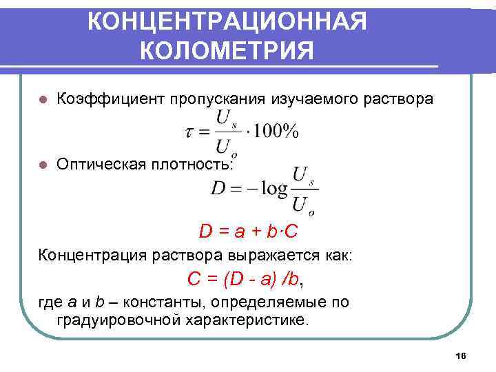 КОНЦЕНТРАЦИОННАЯ КОЛОМЕТРИЯ l Коэффициент пропускания изучаемого раствора l Оптическая плотность: D = a +