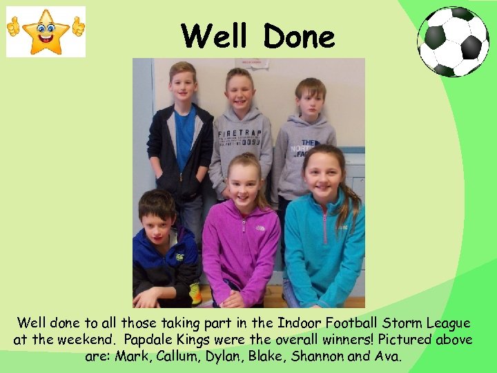 Well Done Well done to all those taking part in the Indoor Football Storm