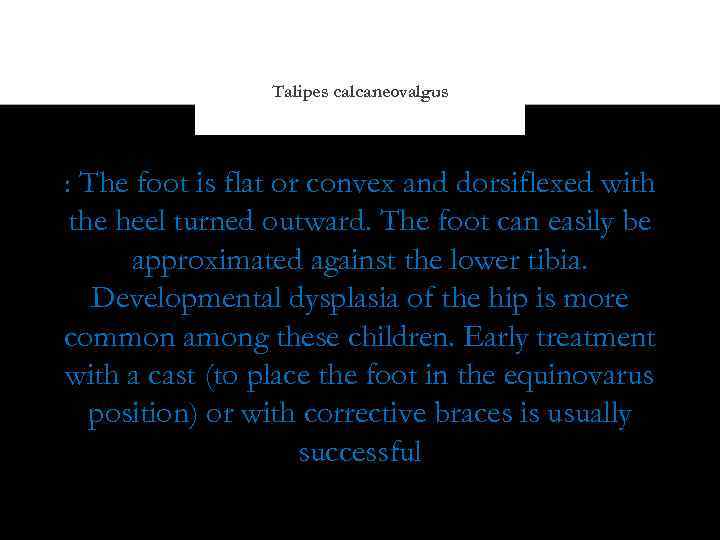 Talipes calcaneovalgus : The foot is flat or convex and dorsiflexed with the heel