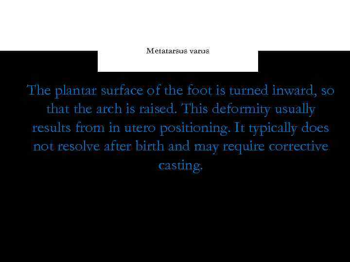 Metatarsus varus The plantar surface of the foot is turned inward, so that the