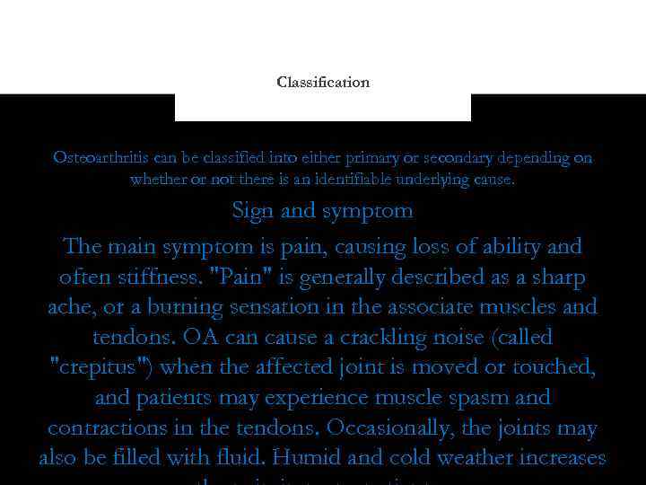 Classification Osteoarthritis can be classified into either primary or secondary depending on whether or