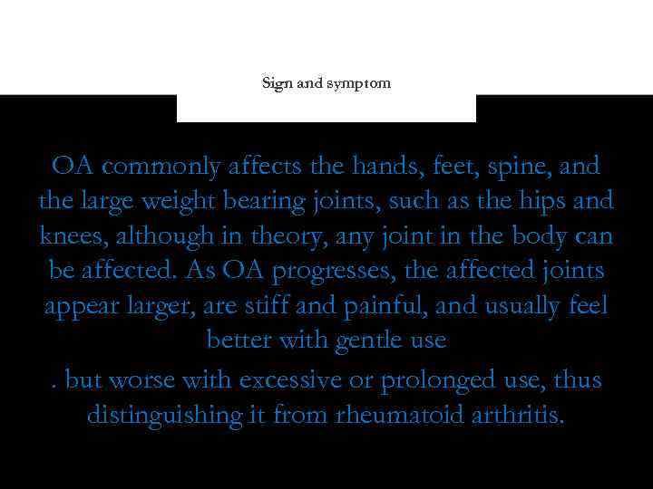 Sign and symptom OA commonly affects the hands, feet, spine, and the large weight