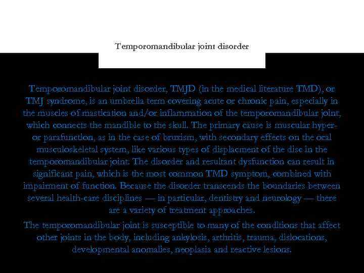 Temporomandibular joint disorder, TMJD (in the medical literature TMD), or TMJ syndrome, is an