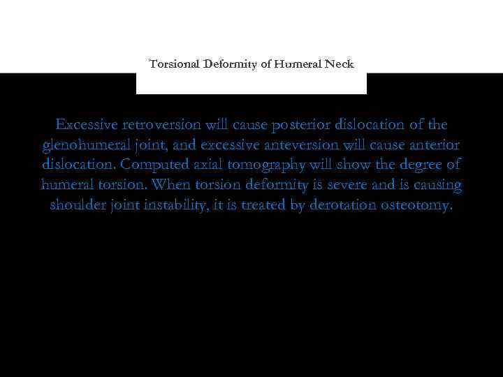 Torsional Deformity of Humeral Neck Excessive retroversion will cause posterior dislocation of the glenohumeral