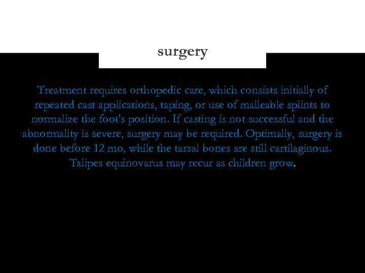 surgery Treatment requires orthopedic care, which consists initially of repeated cast applications, taping, or