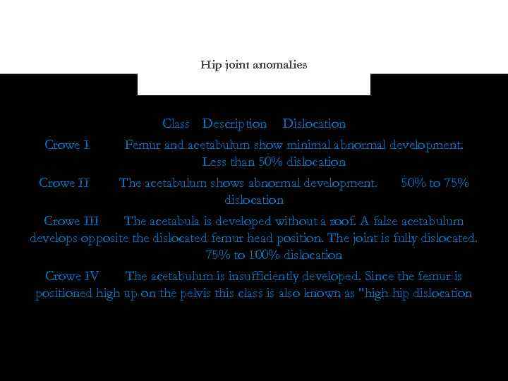Hip joint anomalies Crowe II Class Description Dislocation Femur and acetabulum show minimal abnormal
