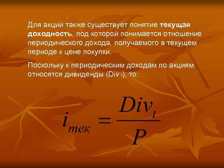 Для акций также существует понятие текущая доходность, под которой понимается отношение периодического дохода, получаемого