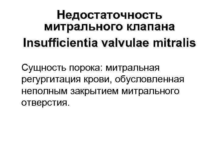 Недостаточность митрального клапана Insufficientia valvulae mitralis Сущность порока: митральная регургитация крови, обусловленная неполным закрытием