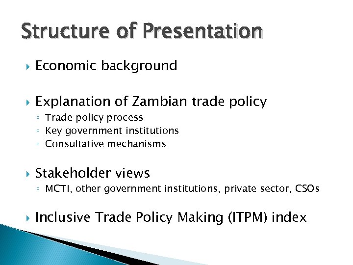 Structure of Presentation Economic background Explanation of Zambian trade policy ◦ Trade policy process