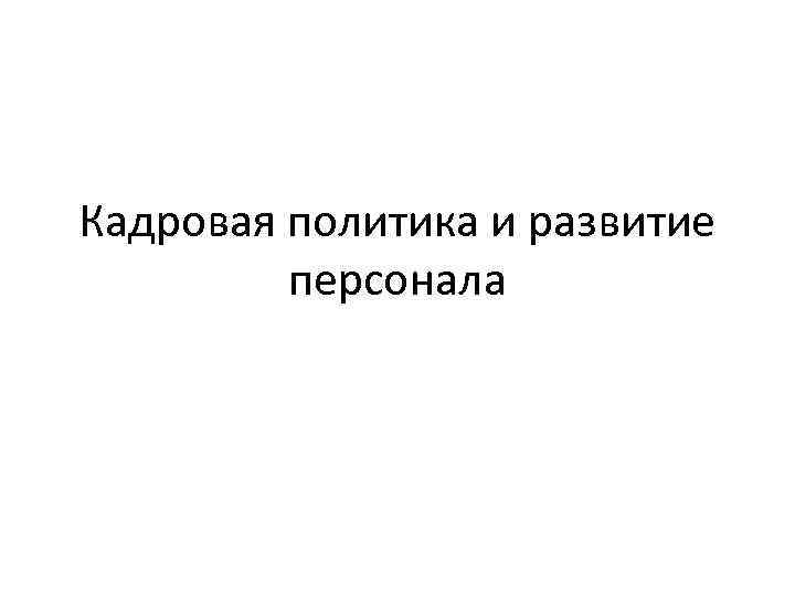 Кадровая политика и развитие персонала 