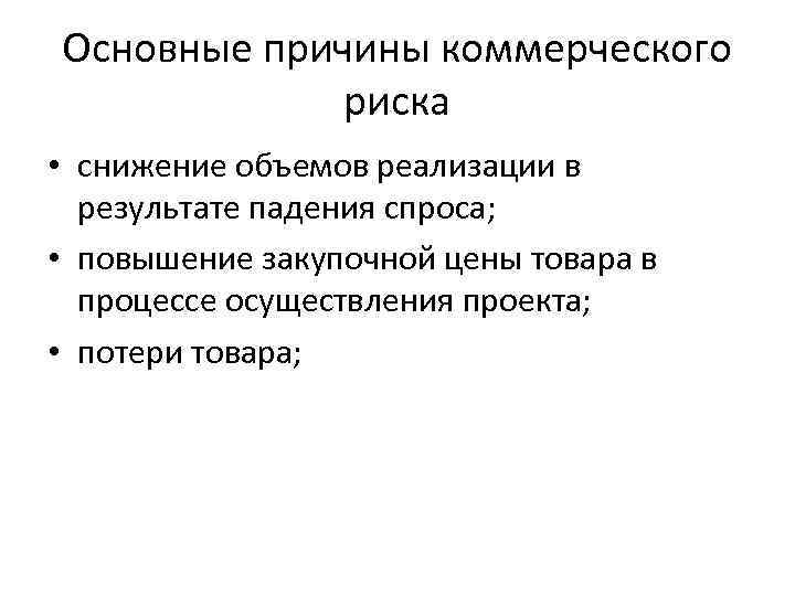 Основные причины коммерческого риска • снижение объемов реализации в результате падения спроса; • повышение
