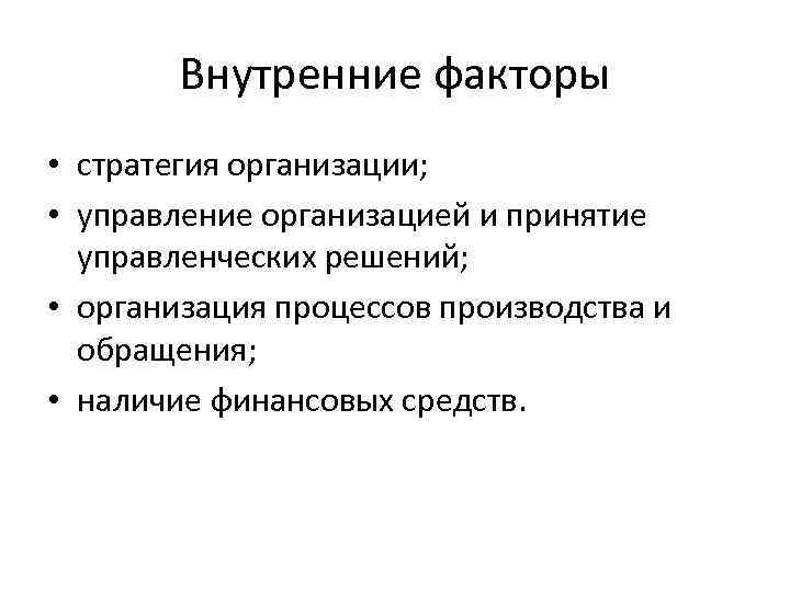 Внутренние факторы • стратегия организации; • управление организацией и принятие управленческих решений; • организация