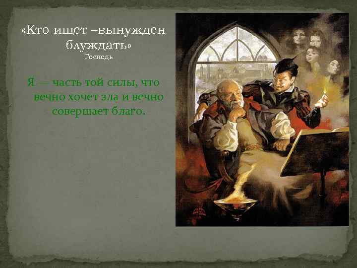  «Кто ищет –вынужден блуждать» Господь Я — часть той силы, что вечно хочет