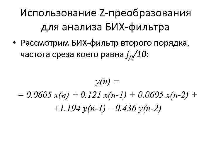 Использование Z-преобразования для анализа БИХ-фильтра • Рассмотрим БИХ-фильтр второго порядка, частота среза коего равна