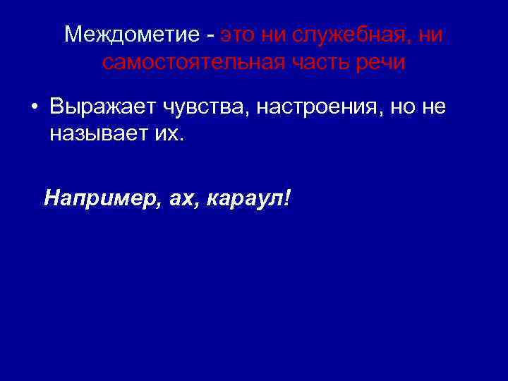 Междометие - это ни служебная, ни самостоятельная часть речи • Выражает чувства, настроения, но