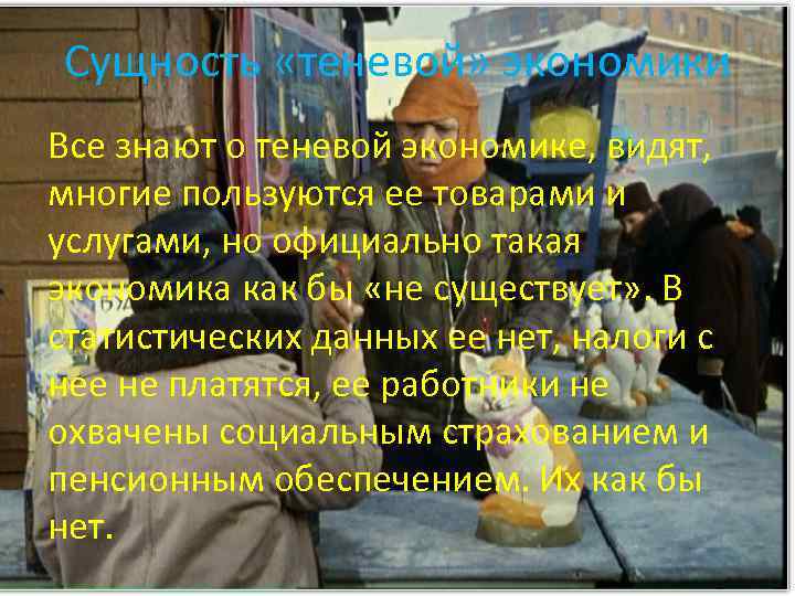 Сущность «теневой» экономики Все знают о теневой экономике, видят, многие пользуются ее товарами и