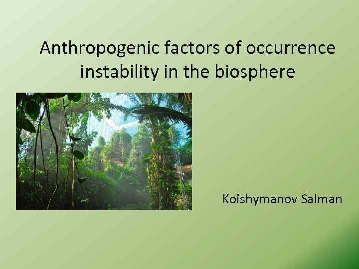 Anthropogenic factors of occurrence instability in the biosphere Koishymanov Salman 