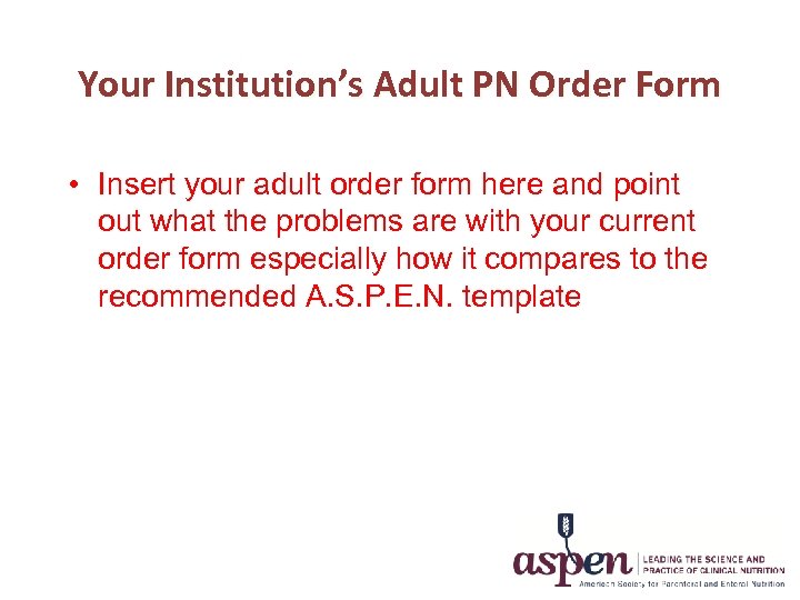 Your Institution’s Adult PN Order Form • Insert your adult order form here and