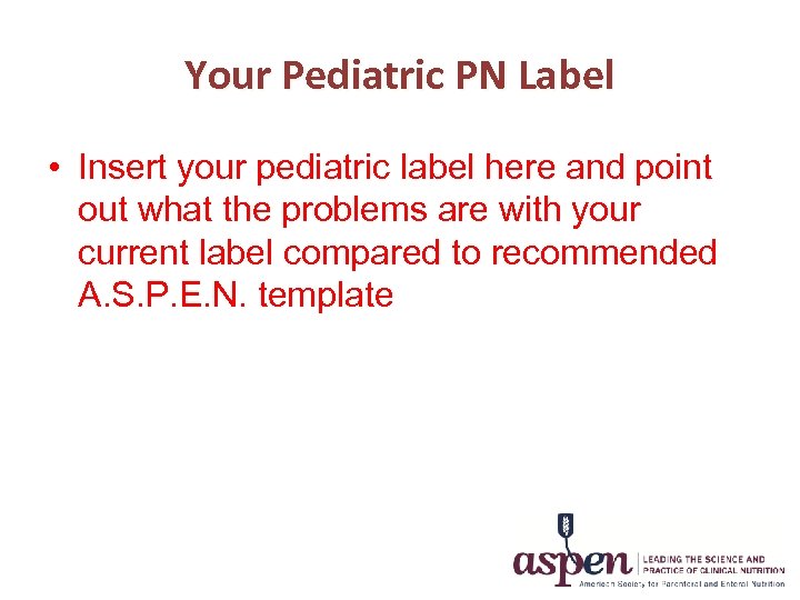 Your Pediatric PN Label • Insert your pediatric label here and point out what