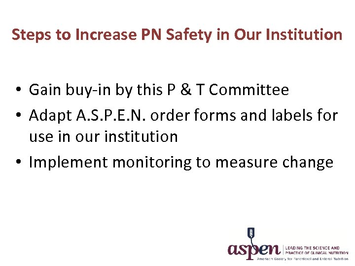 Steps to Increase PN Safety in Our Institution • Gain buy-in by this P