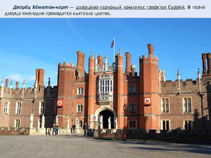 Дворéц Хéмптон-корт — дворцово-парковый комплекс графстве Суррей. В парке дворца ежегодно проводится выставка