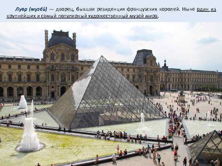  Лувр (музéй) — дворец, бывшая резиденция французских королей. Ныне один из крупнейших и