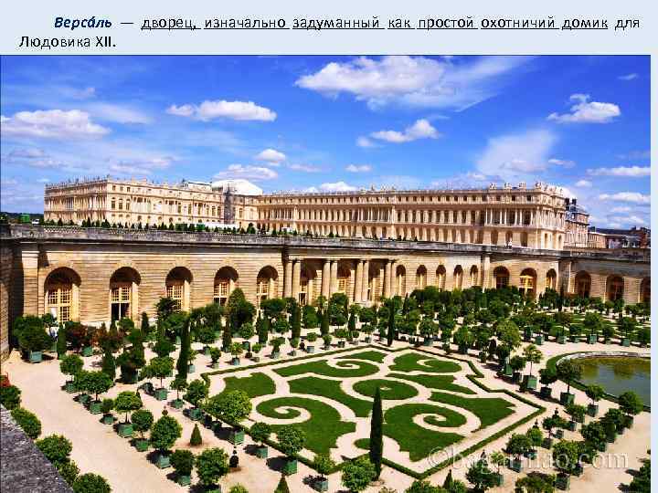  Версáль — дворец, изначально задуманный как простой охотничий домик для Людовика XII. 