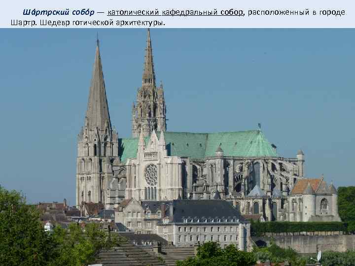  Шáртрский собóр — католический кафедральный собор, расположенный в городе Шартр. Шедевр готической архитектуры.