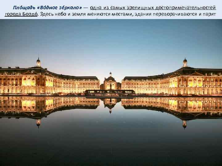  Плóщадь «Вóдное зéркало» — одна из самых зрелищных достопримечательностей города Бордó. Здесь небо