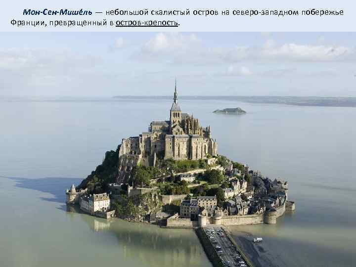  Мон-Сен-Мише ль — небольшой скалистый остров на северо-западном побережье Франции, превращенный в остров-крепость.