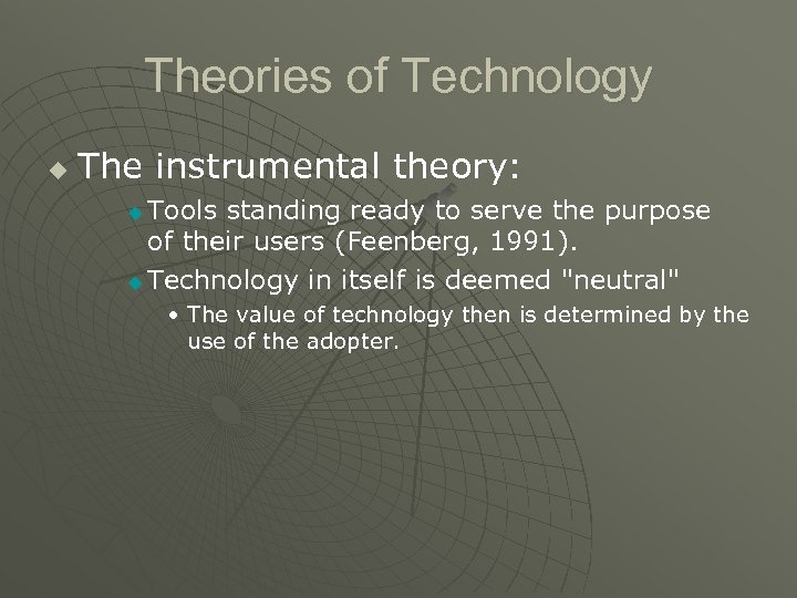 Theories of Technology u The instrumental theory: Tools standing ready to serve the purpose