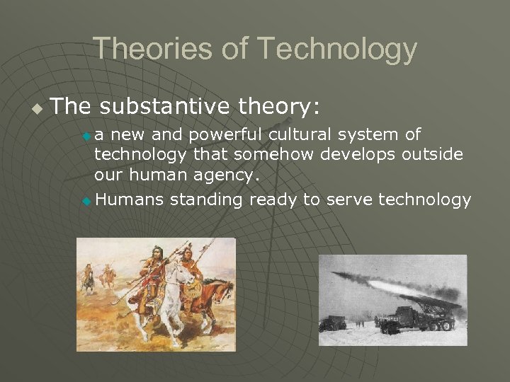 Theories of Technology u The substantive theory: a new and powerful cultural system of