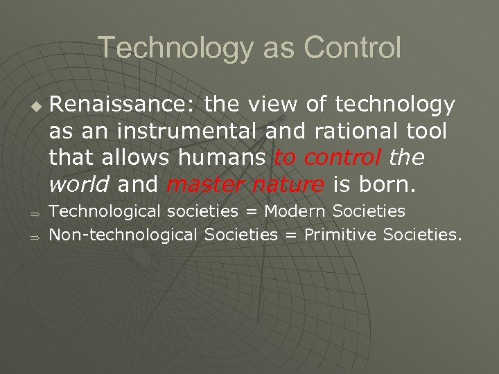 Technology as Control u Þ Þ Renaissance: the view of technology as an instrumental