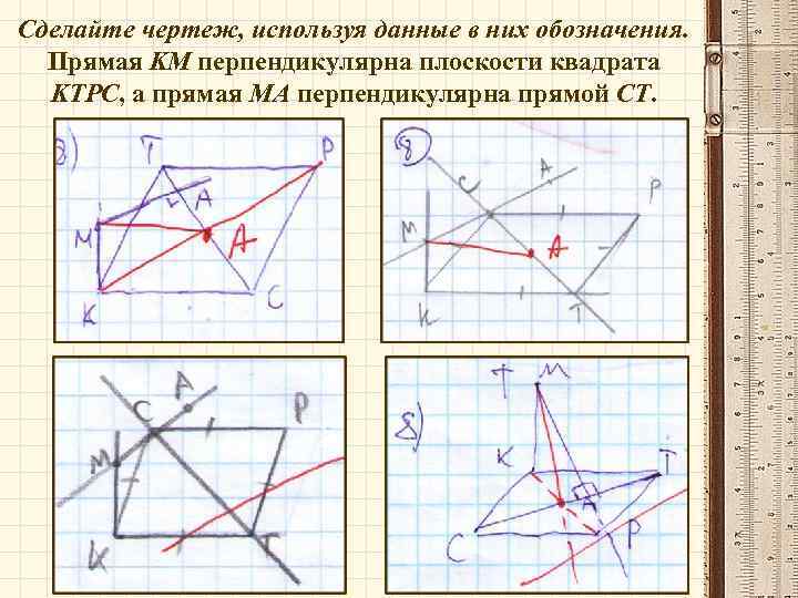 Сделайте чертеж, используя данные в них обозначения. Прямая KM перпендикулярна плоскости квадрата KTPC, а
