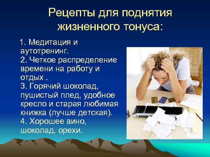 Рецепты для поднятия жизненного тонуса: 1. Медитация и аутотренинг. 2. Четкое распределение времени на