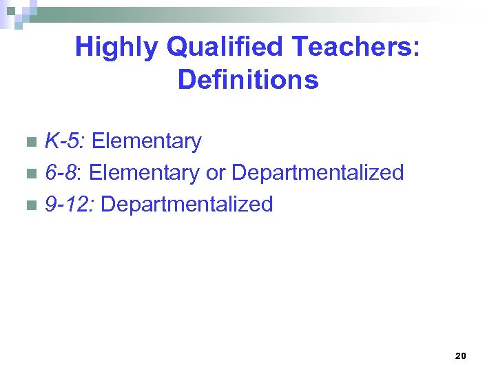 Highly Qualified Teachers: Definitions K-5: Elementary n 6 -8: Elementary or Departmentalized n 9