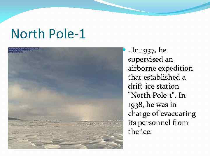 North Pole-1 . In 1937, he supervised an airborne expedition that established a drift-ice