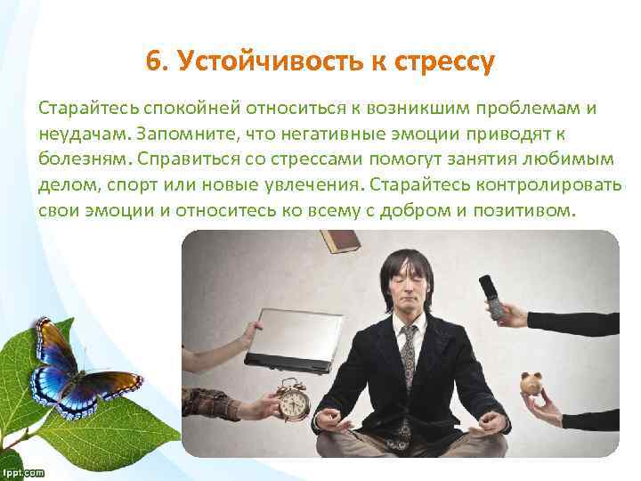 6. Устойчивость к стрессу Старайтесь спокойней относиться к возникшим проблемам и неудачам. Запомните, что