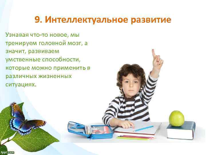 9. Интеллектуальное развитие Узнавая что-то новое, мы тренируем головной мозг, а значит, развиваем умственные