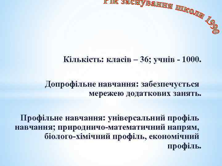 Кількість: класів – 36; учнів - 1000. Допрофільне навчання: забезпечується мережею додаткових занять. Профільне