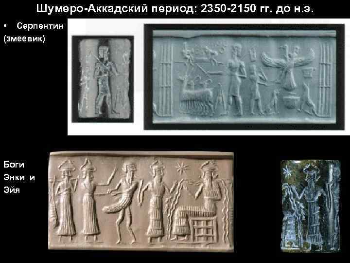 Шумеро-Аккадский период: 2350 -2150 гг. до н. э. • Серпентин (змеевик) Боги Энки и