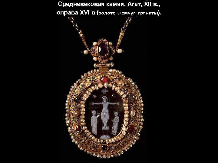 Средневековая камея. Агат, Xii в. , оправа XVI в (золото, жемчуг, гранаты). 