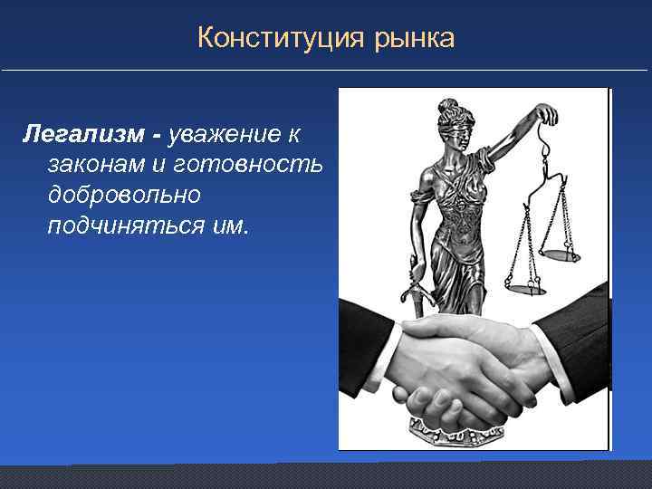 Конституция рынка Легализм - уважение к законам и готовность добровольно подчиняться им. 