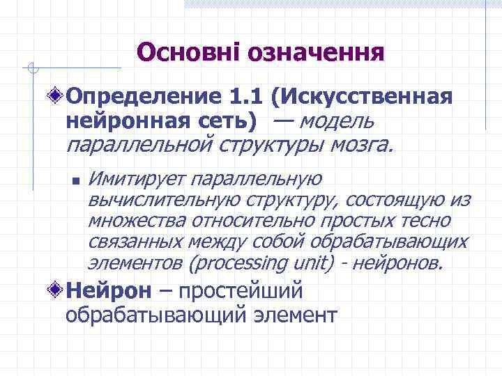 Основні означення Определение 1. 1 (Искусственная нейронная сеть) — модель параллельной структуры мозга. n