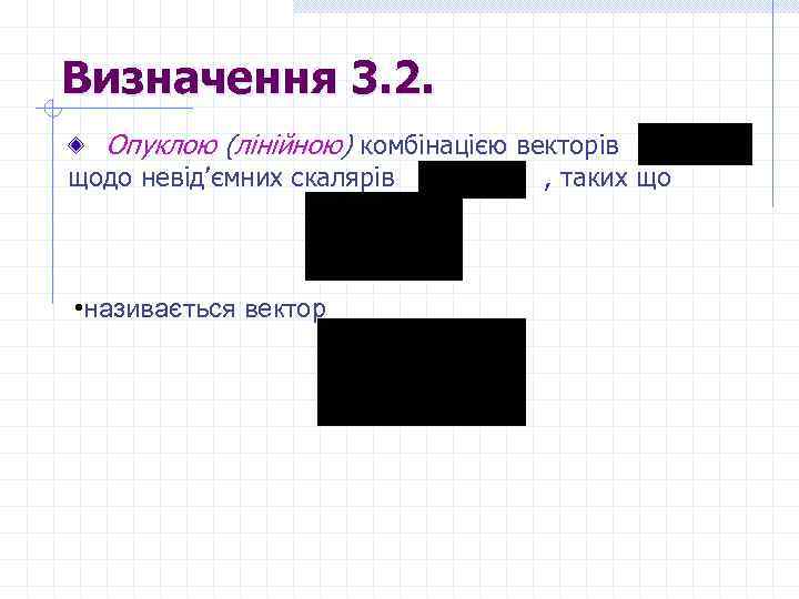 Визначення 3. 2. Опуклою (лінійною) комбінацією векторів щодо невід’ємних скалярів , таких що •