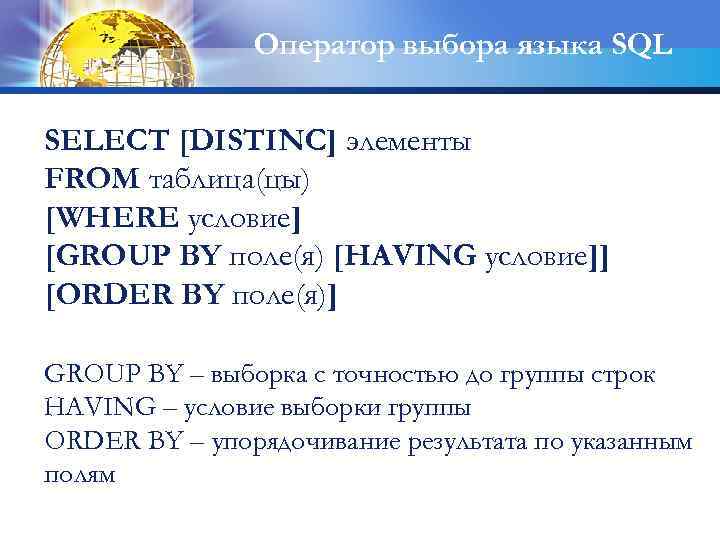 Оператор выбора языка SQL SELECT [DISTINC] элементы FROM таблица(цы) [WHERE условие] [GROUP BY поле(я)